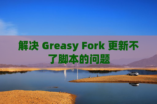 解决 Greasy Fork 更新不了脚本的问题